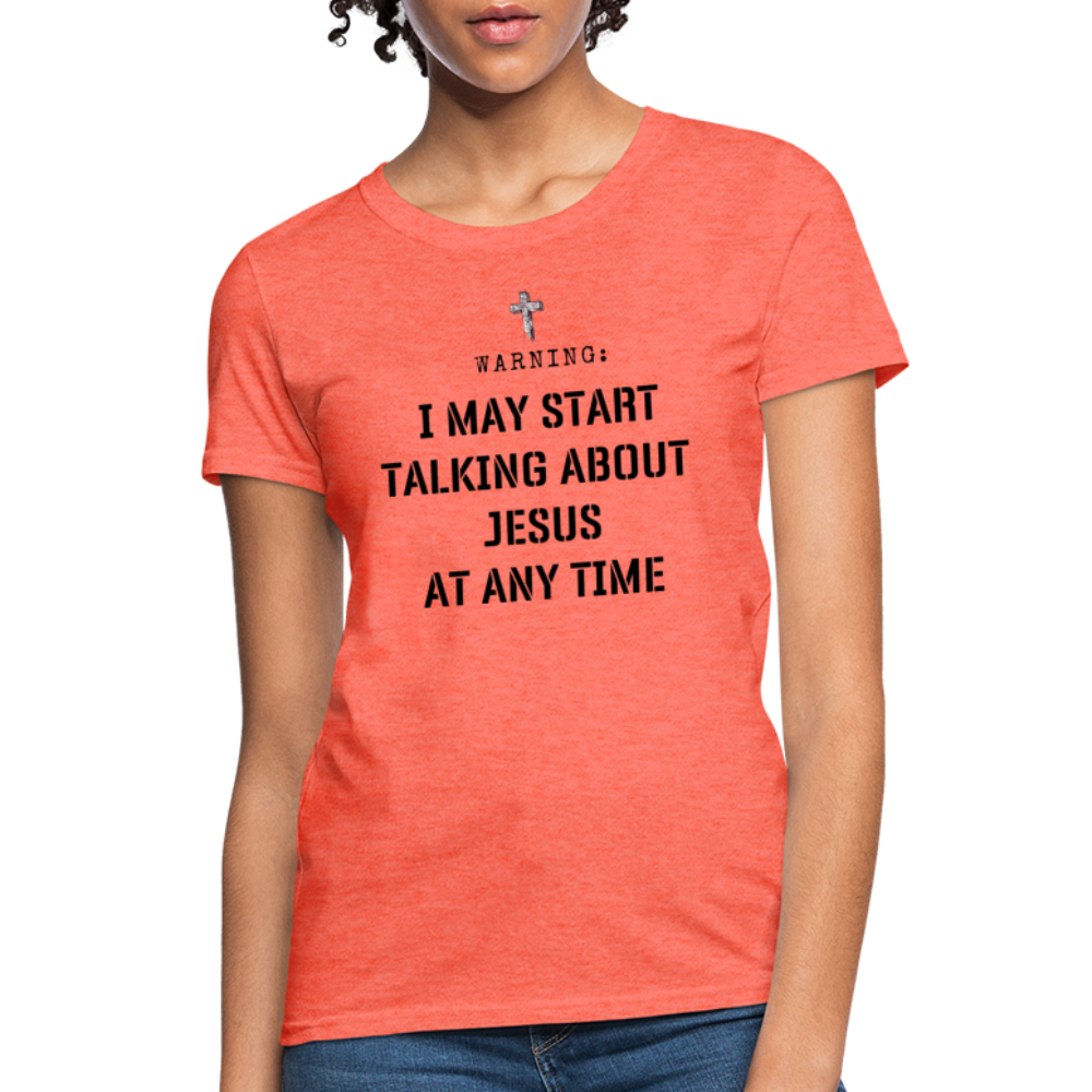 Warning I May Start Talking About Jesus Women's T-Shirt - heather coral
