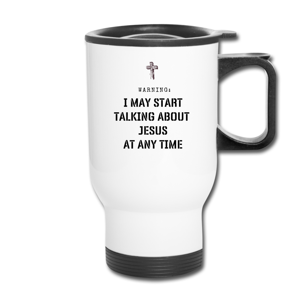 WARNING: I MAY START TALKING ABOUT JESUS Travel Mug - Jesus Is Too Real (JITR)