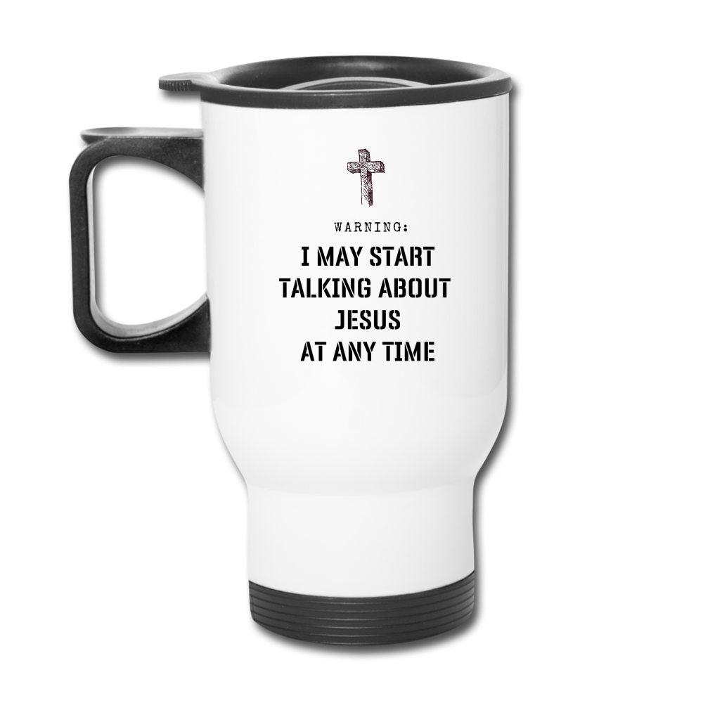 WARNING: I MAY START TALKING ABOUT JESUS Travel Mug - Jesus Is Too Real (JITR)