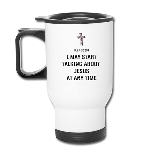 WARNING: I MAY START TALKING ABOUT JESUS Travel Mug - Jesus Is Too Real (JITR)